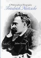 Friedrich Nietzsche: A Philosophical Biography