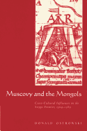Muscovy and the Mongols: Cross-Cultural Influences on the Steppe Frontier, 1304├óΓé¼ΓÇ£1589