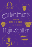 Enchantments: A Modern Witch's Guide to Self-Poss