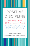 'Positive Discipline for Today's Busy (and Overwhelmed) Parent: How to Balance Work, Parenting, and Self for Lasting Well-Being'