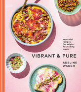 Vibrant and Pure: Healthful Recipes for Bright,