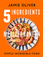 5 Ingredients Mediterranean: Simple Incredible Foo