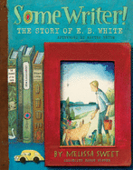 Some Writer!: The Story of E. B. White (Ala Notable Children's Books. All Ages)