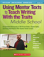 Using Mentor Texts to Teach Writing With the Traits: Middle School: An Annotated Bibliography of 150 Picture Books, Chapter Books, and Young Adult Novels With Teacher-Tested Lessons