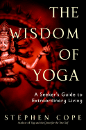 The Wisdom of Yoga: A Seeker's Guide to Extraordi