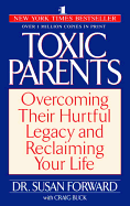 Toxic Parents: Overcoming Their Hurtful Legacy and