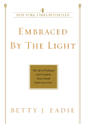 Embraced by the Light: The Most Profound and Compl