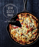 'Stir, Sizzle, Bake: Recipes for Your Cast-Iron Skillet: A Cookbook'