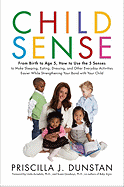 Child Sense: From Birth to Age 5, How to Use the 5 Senses to Make Sleeping, Eating, Dressing, and Other Everyday Activities Easier While Strengthening Your Bond With Child