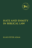 Hate and Enmity in Biblical Law (The Library of Hebrew Bible/Old Testament Studies, 562)