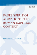 Paul's 'Spirit of Adoption' in its Roman Imperial Context (The Library of New Testament Studies)