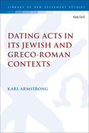 Dating Acts in its Jewish and Greco-Roman Contexts (The Library of New Testament Studies, 637)