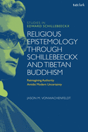Religious Epistemology through Schillebeeckx and Tibetan Buddhism: Reimagining Authority Amidst Modern Uncertainty (T&T Clark Studies in Edward Schillebeeckx)