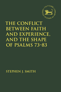 The Conflict Between Faith and Experience, and the Shape of Psalms 73├óΓé¼ΓÇ£83 (The Library of Hebrew Bible/Old Testament Studies, 723)