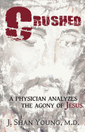 CRUSHED: A Physician Analyzes the Agony of Jesus