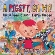 A Pigsty, Oh My! Children's Book: How kids clean their room (Children's Books on Life and Behavior)