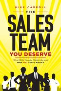 The Sales Team You Deserve: Why CEOs Tolerate Mediocrity and What YOU Can Do About It