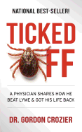 Ticked Off: A Physician Shares How He Beat Lyme and Got His Life Back
