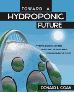 Toward a Hydroponic Future: Meeting Basic Human Needs, Restoring the Environment, Transforming the Future