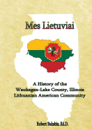Mes Lietuviai: A History of the Waukegan-Lake County, Illinois Lithuanian American Community