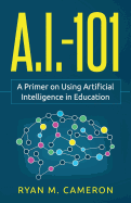 A.I. - 101: A Primer on Using  Artificial Intelligence in Education