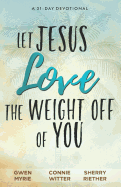 Let Jesus Love the Weight off of You: A 31-Day Devotional