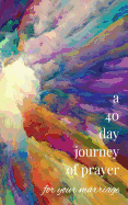 A 40-Day Journey of Prayer for Your Marriage (Liturgy)
