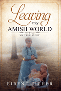 Leaving My Amish World: My True Story