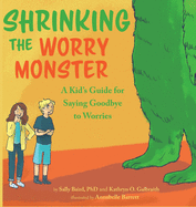 Shrinking The Worry Monster: A Kids Guide for Saying Goodbye to Worries