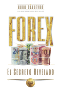 FOREX El Secreto Revelado: Todo lo que usted necesita SABER para tener ├âΓÇ░XITO como Trader e Inversionista. (Spanish Edition)