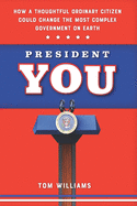 President You: How a Thoughtful Ordinary Citizen Could Change the Most Complex Government on Earth