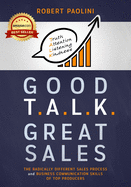GOOD TALK GREAT SALES: The Radically Different Sales Process and Business Communication Skills of Top Producers