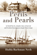Perils and Pearls: In World War II, a Family's Story of Survival and Freedom from Japanese Jungle Prison Camps