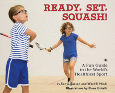 Ready, Set, Squash!: A Fun Guide to the World's Healthiest Sport