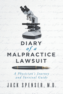 DIARY of a MALPRACTICE LAWSUIT: A Physician's Journey and Survival Guide (Jack Spenser, M.D.)