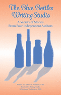 The Blue Bottles Writing Studio: A Variety of Stories From Four Independent Authors