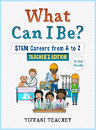 What Can I Be? STEM Careers from A to Z: Teacher's Edition