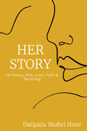 Her Story: On Poetry, Pain, Love, Faith & Becoming