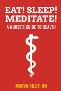 Eat! Sleep! Meditate! A Nurse├óΓé¼Γäós Guide to Health