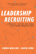 Leadership Recruiting: Strategy, Tactics and Tools for Hiring Organizations