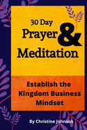 30 Day Prayer & Meditation: Establish The Kingdom Business Mindset: Establish The Kingdom Business Mindset