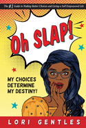 Oh SLAP! MY CHOICES DETERMINE MY DESTINY!: The #1 Guide to Making Better Decisions and Living a Self Empowered Life