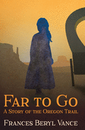 Far To Go, A Story of the Oregon Trail