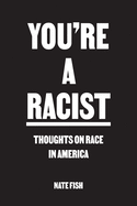 You're A Racist: Thoughts on Race in America