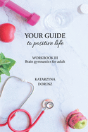 Your Guide to positive life - Brain gymnastics for adult (Workbook)