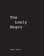 James Smith The Lowly Negro