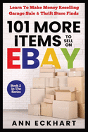 101 MORE Items To Sell On Ebay: Learn How To Make Money Reselling Garage Sale & Thrift Store Finds