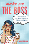 Make Me the Boss: Surviving as A Millennial Manager in the Corporate World