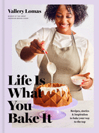 Life Is What You Bake It: Recipes, Stories, and I