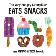The Very Hungry Caterpillar Eats Snacks: An Opposites Book (The World of Eric Carle)